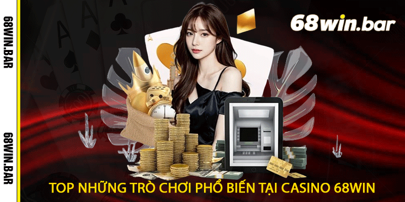Top những trò chơi phổ biến tại Casino 68win