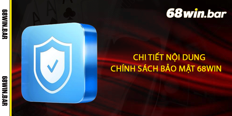 Chi tiết nội dung Chính sách bảo mật 68win