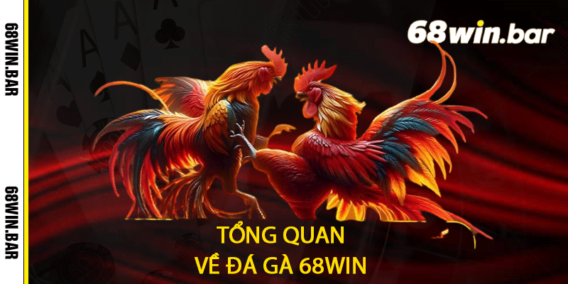 Tổng quan về Đá gà 68win