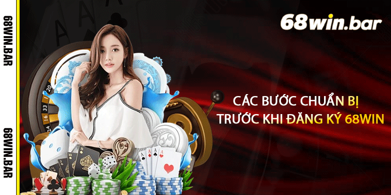 Các bước chuẩn bị trước khi đăng ký 68win
