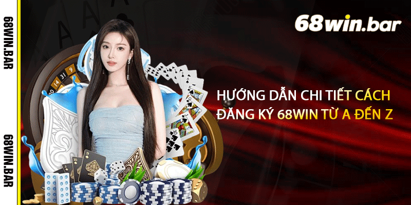 Hướng dẫn chi tiết cách đăng ký 68win từ A đến Z