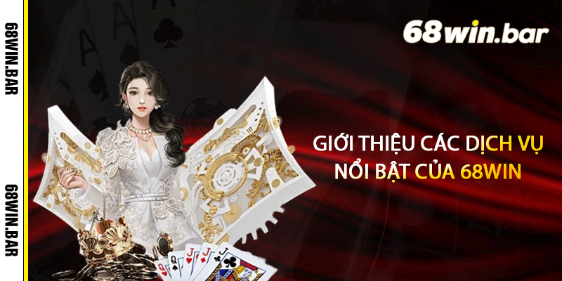 Giới thiệu các dịch vụ nổi bật của 68win