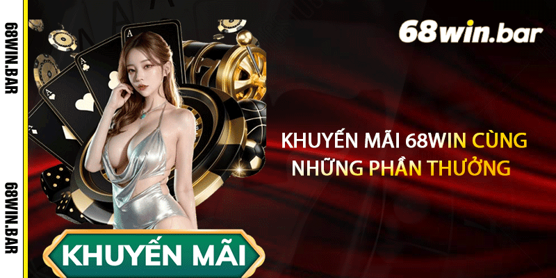 Khuyến mãi 68win cùng những phần thưởng