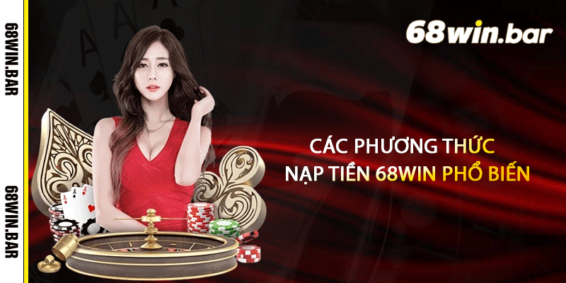 Các phương thức nạp tiền 68win phổ biến