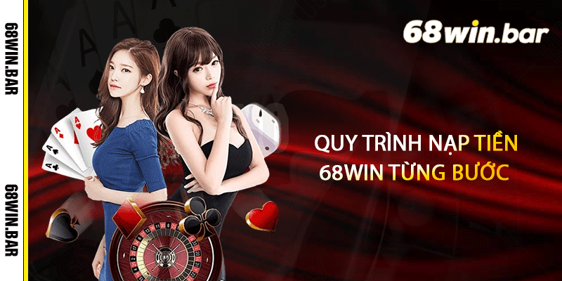 Quy trình nạp tiền 68win từng bước