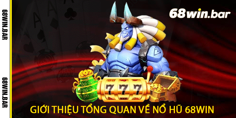 Giới thiệu tổng quan về Nổ hũ 68win