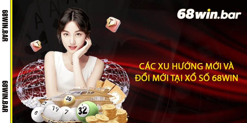 Các xu hướng mới và đổi mới tại Xổ số 68win